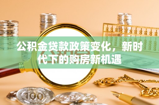 灵台公积金贷款政策变化，新时代下的购房新机遇