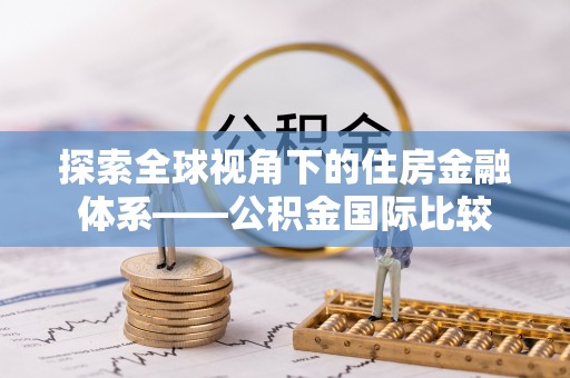 灵台探索全球视角下的住房金融体系——公积金国际比较