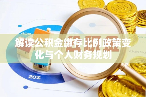 灵台解读公积金缴存比例政策变化与个人财务规划