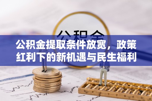 灵台公积金提取条件放宽，政策红利下的新机遇与民生福利