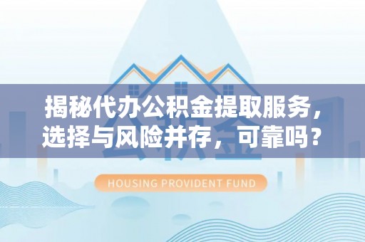 灵台揭秘代办公积金提取服务，选择与风险并存，可靠吗？