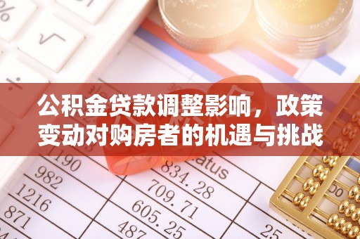 灵台公积金贷款调整影响，政策变动对购房者的机遇与挑战