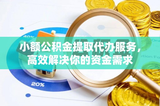 灵台小额公积金提取代办服务，高效解决你的资金需求