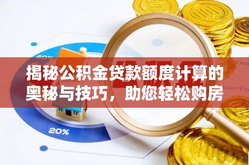 灵台揭秘公积金贷款额度计算的奥秘与技巧，助您轻松购房
