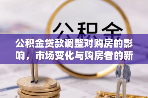灵台公积金贷款调整对购房的影响，市场变化与购房者的新选择