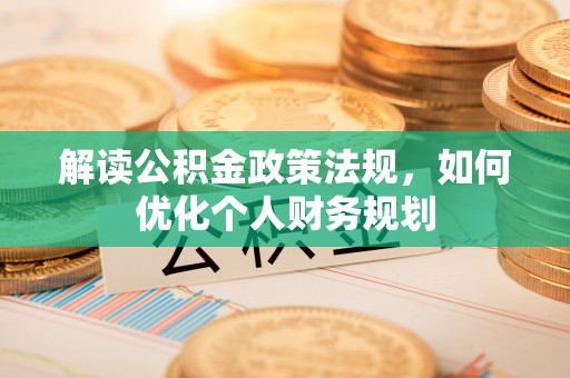 灵台解读公积金政策法规，如何优化个人财务规划