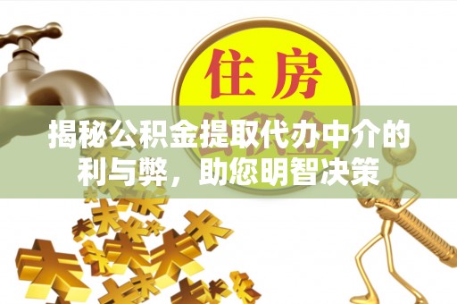 灵台揭秘公积金提取代办中介的利与弊，助您明智决策