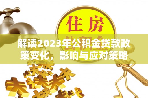 灵台解读2023年公积金贷款政策变化，影响与应对策略