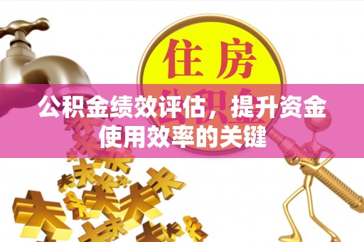 灵台公积金绩效评估，提升资金使用效率的关键