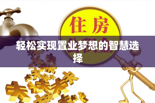 灵台轻松实现置业梦想的智慧选择