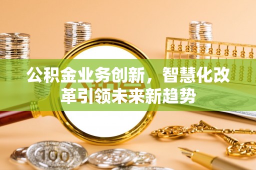 灵台公积金业务创新，智慧化改革引领未来新趋势