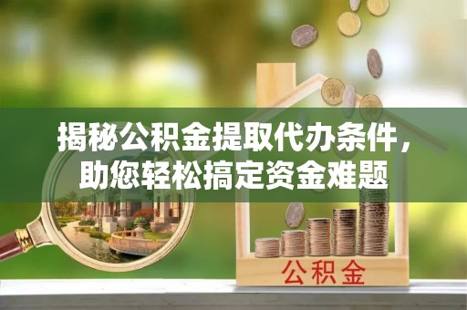 灵台揭秘公积金提取代办条件，助您轻松搞定资金难题