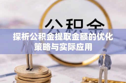 灵台探析公积金提取金额的优化策略与实际应用