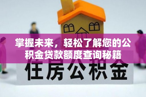 灵台掌握未来，轻松了解您的公积金贷款额度查询秘籍