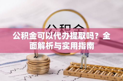 灵台公积金可以代办提取吗？全面解析与实用指南