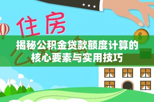 灵台揭秘公积金贷款额度计算的核心要素与实用技巧