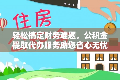 灵台轻松搞定财务难题，公积金提取代办服务助您省心无忧