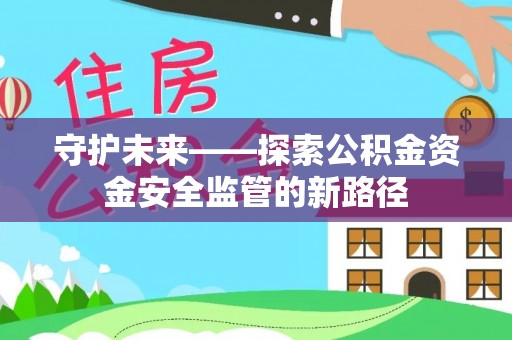 灵台守护未来——探索公积金资金安全监管的新路径