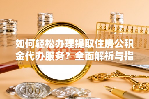 灵台如何轻松办理提取住房公积金代办服务？全面解析与指南