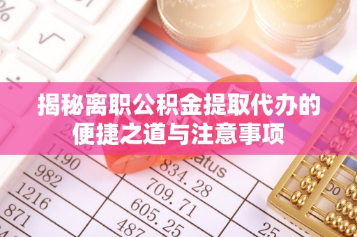 灵台揭秘离职公积金提取代办的便捷之道与注意事项