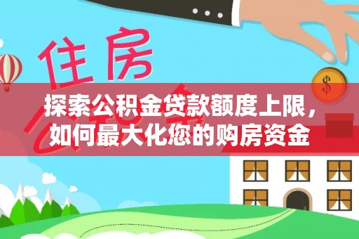 灵台探索公积金贷款额度上限，如何最大化您的购房资金