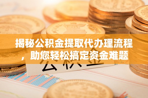 灵台揭秘公积金提取代办理流程，助您轻松搞定资金难题