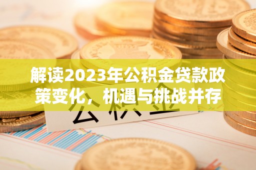 灵台解读2023年公积金贷款政策变化，机遇与挑战并存