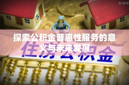 灵台探索公积金普惠性服务的意义与未来发展