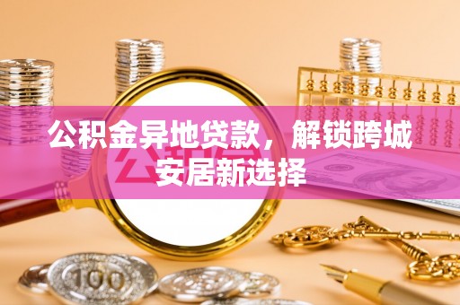 灵台公积金异地贷款，解锁跨城安居新选择
