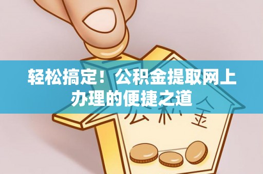 灵台轻松搞定！公积金提取网上办理的便捷之道