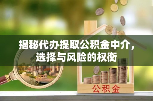 灵台揭秘代办提取公积金中介，选择与风险的权衡
