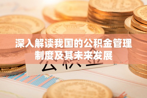 灵台深入解读我国的公积金管理制度及其未来发展