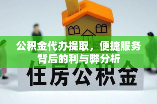 灵台公积金代办提取，便捷服务背后的利与弊分析