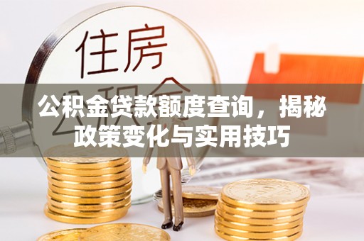 灵台公积金贷款额度查询，揭秘政策变化与实用技巧