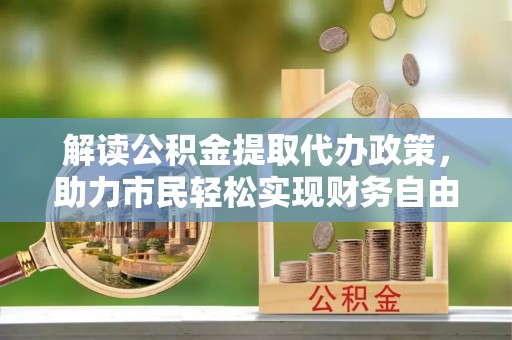 灵台解读公积金提取代办政策，助力市民轻松实现财务自由