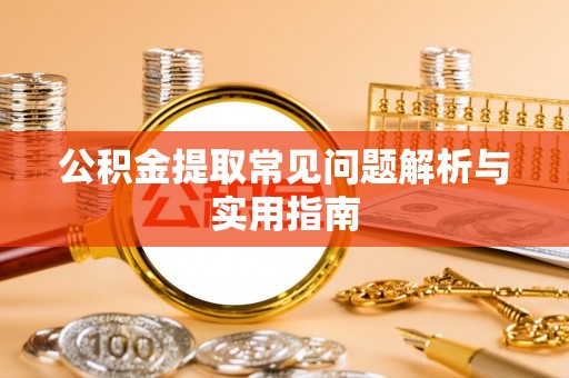 灵台公积金提取常见问题解析与实用指南