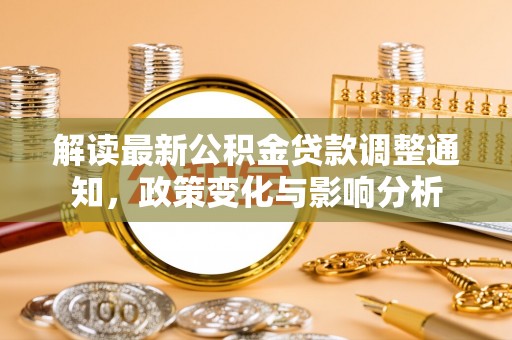 灵台解读最新公积金贷款调整通知，政策变化与影响分析