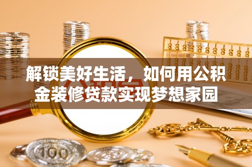 灵台解锁美好生活，如何用公积金装修贷款实现梦想家园