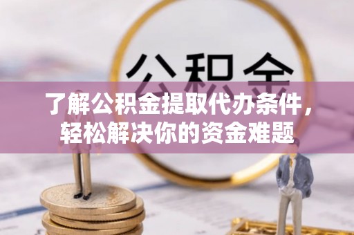 灵台了解公积金提取代办条件，轻松解决你的资金难题