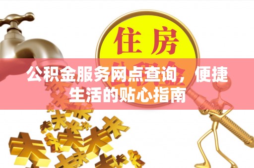灵台公积金服务网点查询，便捷生活的贴心指南