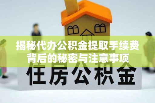 灵台揭秘代办公积金提取手续费背后的秘密与注意事项