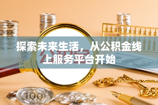 灵台探索未来生活，从公积金线上服务平台开始