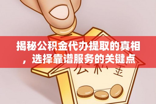灵台揭秘公积金代办提取的真相，选择靠谱服务的关键点
