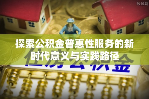 灵台探索公积金普惠性服务的新时代意义与实践路径