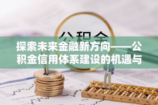 灵台探索未来金融新方向——公积金信用体系建设的机遇与挑战