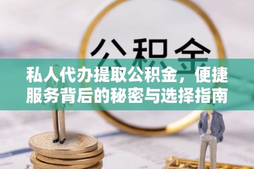 灵台私人代办提取公积金，便捷服务背后的秘密与选择指南