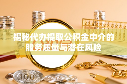 灵台揭秘代办提取公积金中介的服务质量与潜在风险