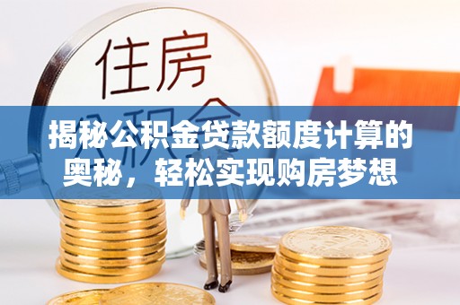 灵台揭秘公积金贷款额度计算的奥秘，轻松实现购房梦想
