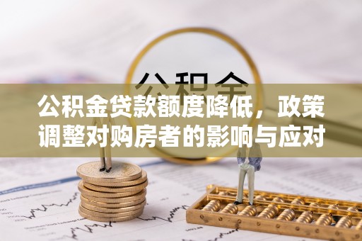 灵台公积金贷款额度降低，政策调整对购房者的影响与应对策略