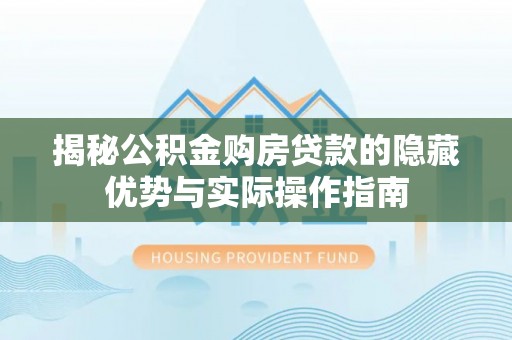 灵台揭秘公积金购房贷款的隐藏优势与实际操作指南